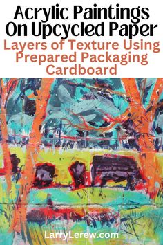 acrylic paintings on upcycled paper layers of texture using prepared packaging cardboard