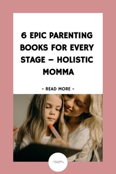 6 Epic Parenting Books For Every Stage – Holistic Momma