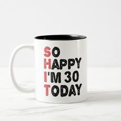 a white and black coffee mug with the words so happy i'm 30 today