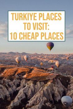 several hot air balloons flying over rocky terrain with the words turkey places to visit 10 cheap places