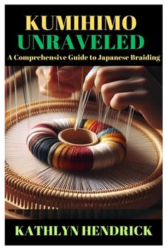 a book cover with an image of a person weaving yarn on a loom and the words kumimo unraveled