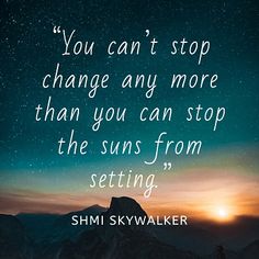 the sun is setting with a sky full of stars in the background and a quote that reads, you can't stop change any more than you can stop the suns from setting