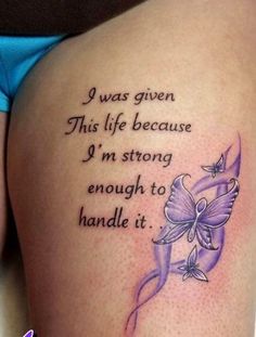 a woman's thigh with a tattoo saying i was given this life because i'm strong enough to handle it