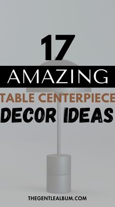 a sign that says 17 amazing table centerpiece decor ideas