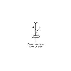 a black and white drawing of a plant with the words, your delicate point of view