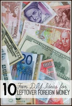 money with the words 10 fun bill ideas for leftover foreign money on top of it