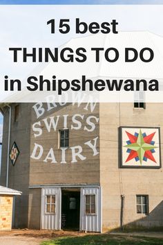 an old building with the words, 15 best things to do in shipshevana