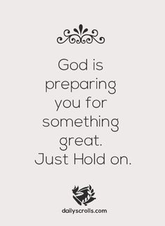 a quote that says god is preparing you for something great just hold on with the words