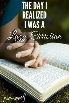 a woman holding her hands on top of an open book with the words, the day i realizinged i was a lazy christian