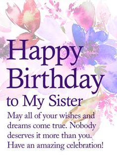 happy birthday to my sister with flowers on the side and words below that reads,'happy birthday to my sister may all of your wishes and dreams come true nobody