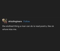 the tweet has been edited to say,'drizzingtears follow the shittest thing a man can do is read poetry like ok where kiss me