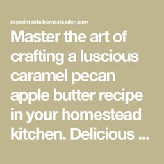 the text reads, master the art of crafting a luscious caramel pecan apple butter recipe in your homesead kitchen delicious