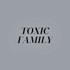 the words'toxic family'are black and white against a gray background