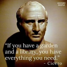 a bust of a man with a quote on it that says, if you have a garden and a library, you have everything you need