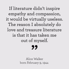 the quote from alice walker about love and literature, which reads if literature didn't inspire empathty and compassion, it would be virtually uses