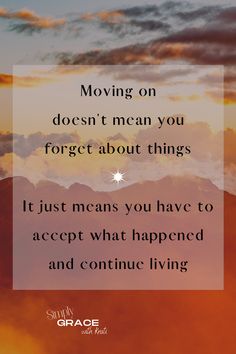 a quote on moving on doesn't mean you forget about things it just means you have to accept what happened and continue living