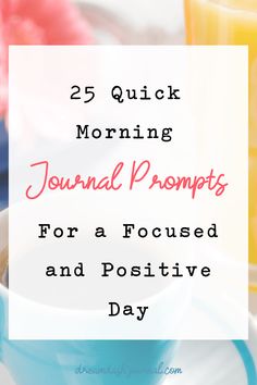 a cup of coffee with the words 25 quick morning journal prompts for a focused and positive day