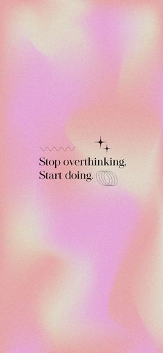 a blurry pink background with the words stop overthiling start doing on it