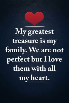 a heart with the words, my greatest treasure is my family we are not perfect but i love them with all my heart