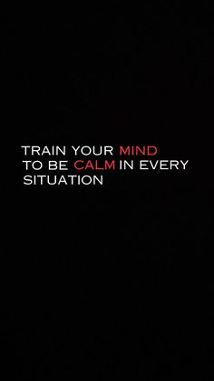 a black background with the words train your mind to be calm in every situation on it