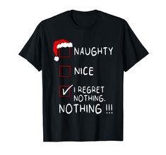 PRICES MAY VARY. Naughty Nice List I Regret Nothing. Great Christmas Squad Design. Trendy funny naughty list print for cheerful or joyful men, women, boys, girls who believe in Santa Claus and love christmas. This cool graphic is great for christmas Xmas vacation when you love funny christmas puns or celebrate a pajama or pj costume party at Christmas eve. Makes a perfect christmas gift for toddler, kids, boys, girls, men or women. Lightweight, Classic fit, Double-needle sleeve and bottom hem Funny Christmas Puns, Christmas Puns, Nice List, Women Christmas, Christmas T Shirt, Christmas List, Santa Claus, Christmas, T Shirt