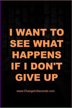 the quote i want to see what happens if i don't give up