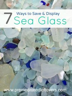 the words 7 ways to save and display sea glass are in front of a pile of blue