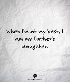 a piece of paper with the words, when i'm at my best, am my father's daughter