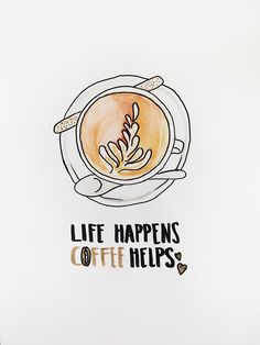 a drawing of a cup of coffee with the words life happens on it