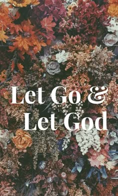 the words let go and let god surrounded by flowers