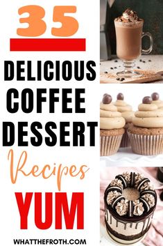 coffee and desserts with the words 35 delicious coffee dessert recipes yum on top