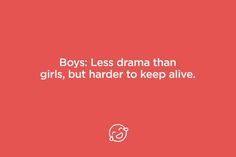 a red background with the words boys less drama than girls, but harder to keep alive