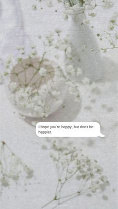 a white background with some flowers and a text bubble that says i hope you're happy, but don't be happier