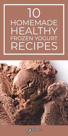 chocolate ice cream with the words 10 homemade healthy frozen yogurt recipes