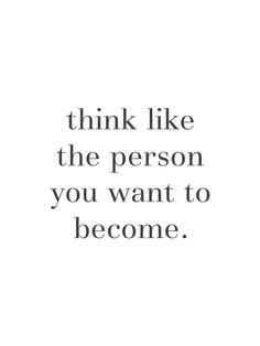 a quote that says, think like the person you want to become