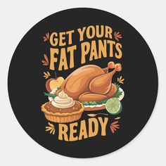 Funny Thanksgiving Get Your Fat Pants Ready Stretchy Pants Humor, Fat Pants, Stretchy Pants, Funny Thanksgiving, Round Stickers, Sticker Labels, Craft Party, Thanksgiving, Coding