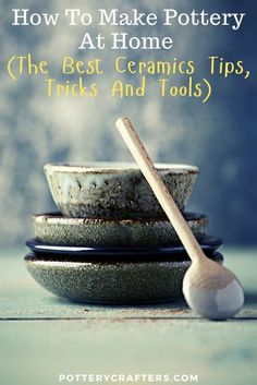 three bowls stacked on top of each other with the title how to make pottery at home the best ceramics tips, tricks and tools