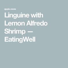 the words, linguinne with lemon alfredo shrimp - eatingwell on a gray background