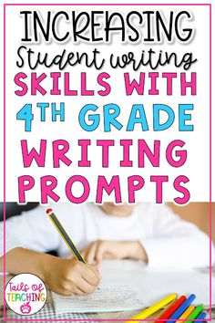 a child writing with colored pencils in front of them and the words, increasing student writing skills with 4th grade writing prompts