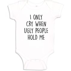 Description I Only Cry When Ugly People Hold Me Baby Bodysuit Or Toddler Onesie Funny Gag Gift For The Crying Baby Perfect Item To Take Super Cute Pictures Of Baby In While The Tear Drops Are Falling View The Sizing Chart In The Images To Get An Order In The Correct Size, When In Doubt, Order A Size Up. This Bodysuit Or Onesie Is Made From Combed Ringspun Cotton, The Bodysuit Includes A Lap Shoulder Neckline, And A Reinforced Snap Closure. Imported Machine Washable Cute Baby Onesies Sayings, Inappropriate Onesies, Cricut Baby Onesie, Funny Aunt Onesie, Onesie Sayings, Baby Onesies For Boys, Baby Onsies Ideas, Baby Onsies Funny, Baby Clothes Funny