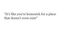 an image of a quote that says it's like you're homesick for a place that doesn't even exist