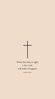 a cross with the words when the time is right, i the lord will make it happen