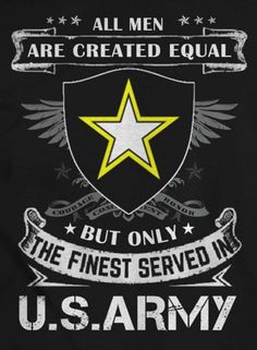 an army t - shirt that says, all men are created equal but only the finest served in u s army