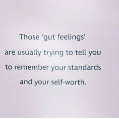 a white piece of paper with words on it that say those gut feelings are usually trying to tell you to remember your standards and your self - worth