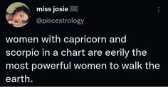 a woman with capricon and scorpio in a chart are easily the most powerful women to walk the earth