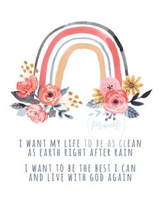 a watercolor rainbow with flowers and the words i want my life to be as clean as earth right after rain