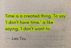 a piece of paper with the words time is a created thing to say i don't have time, is like saying, i don't want to