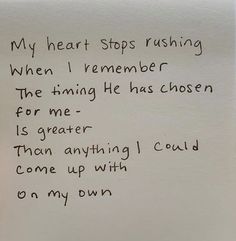 a handwritten poem written on a white piece of paper with writing underneath it that says, my heart stops rushing when i remember the thing he has chosen for me