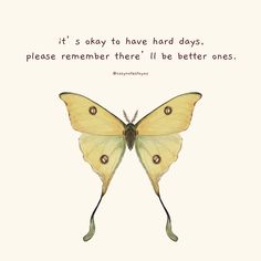 a yellow butterfly sitting on top of a white background with a quote about it's okay to have hard days, please remember i'll be better ones