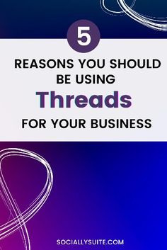 the words 5 reasons you should be using threads for your business on purple and blue background